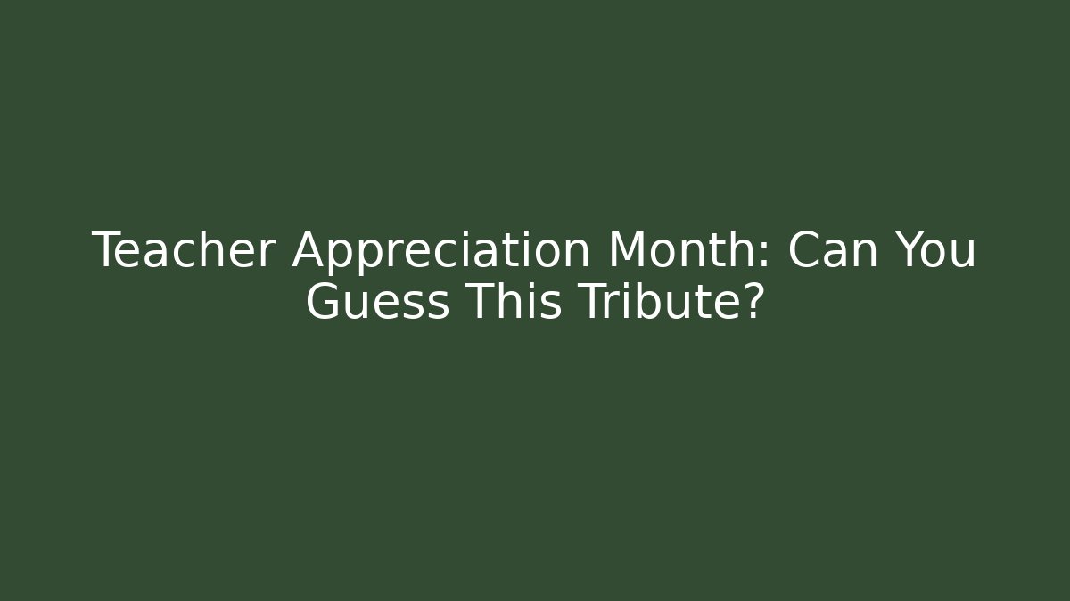 Teacher Appreciation Month: Can You Guess This Tribute? - Critter Realm