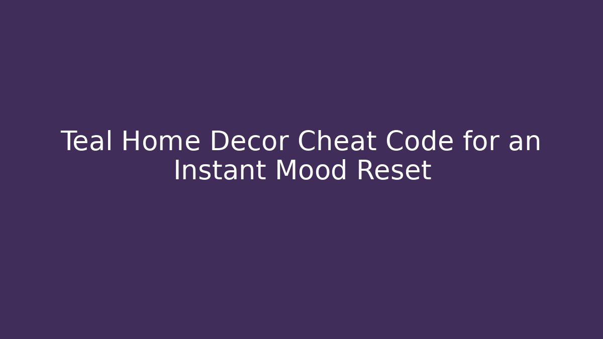 Teal Home Decor Cheat Code for an Instant Mood Reset