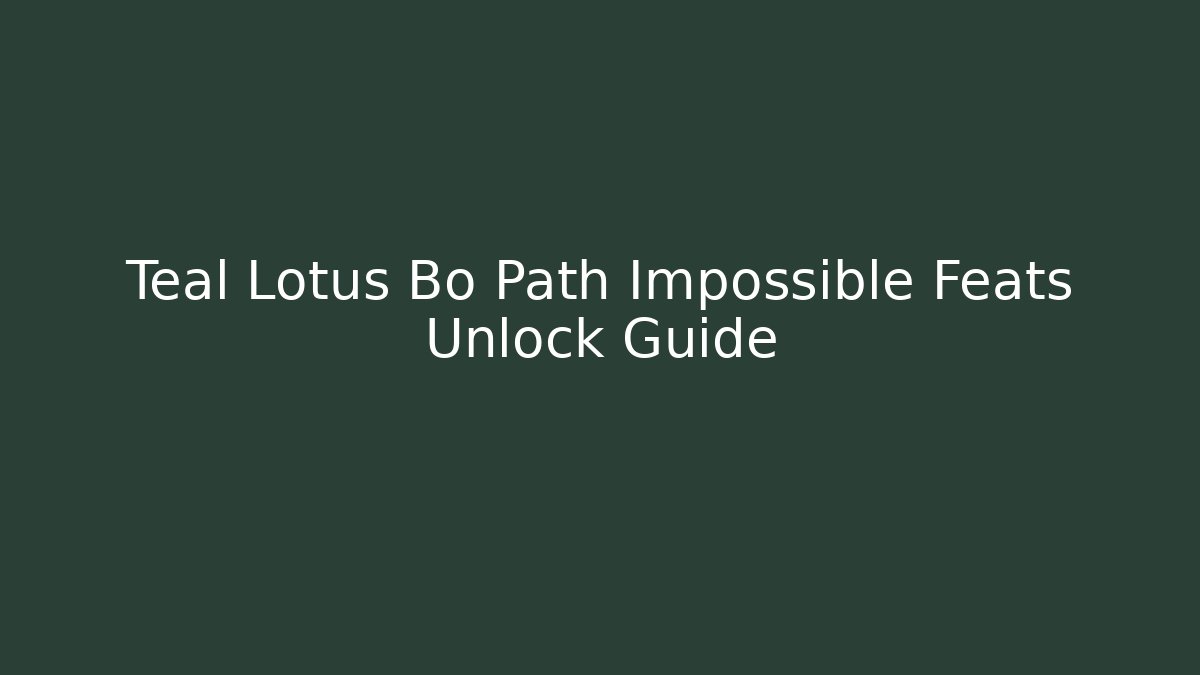 Teal Lotus Bo Path Impossible Feats Unlock Guide