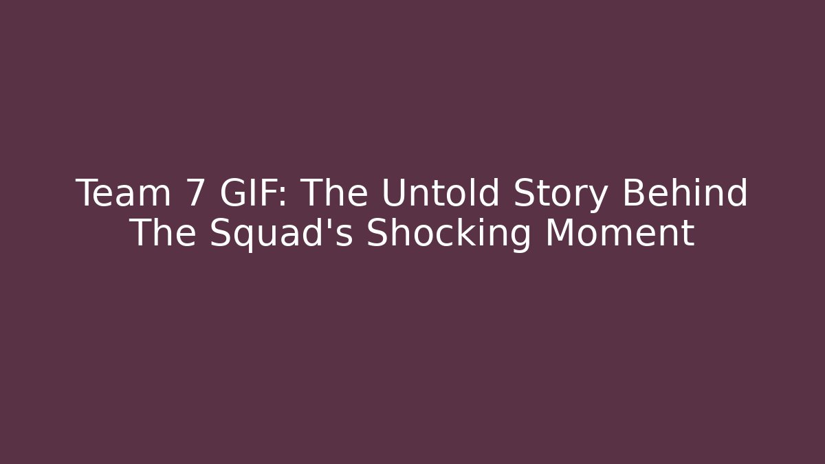Team 7 GIF: The Untold Story Behind The Squad's Shocking Moment