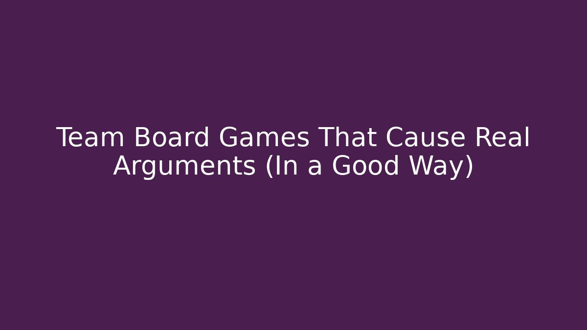 Team Board Games That Cause Real Arguments (In a Good Way) - Critter Realm