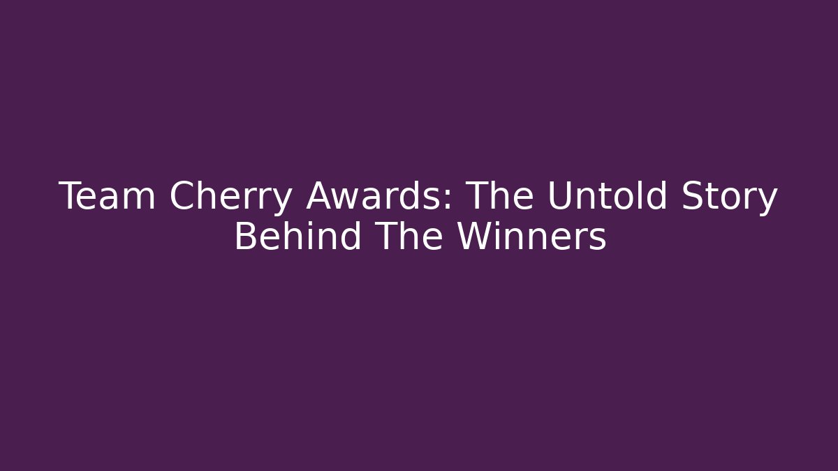 Team Cherry Awards: The Untold Story Behind The Winners