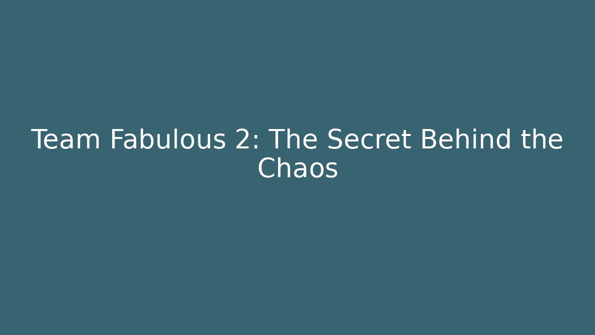 Team Fabulous 2: The Secret Behind the Chaos