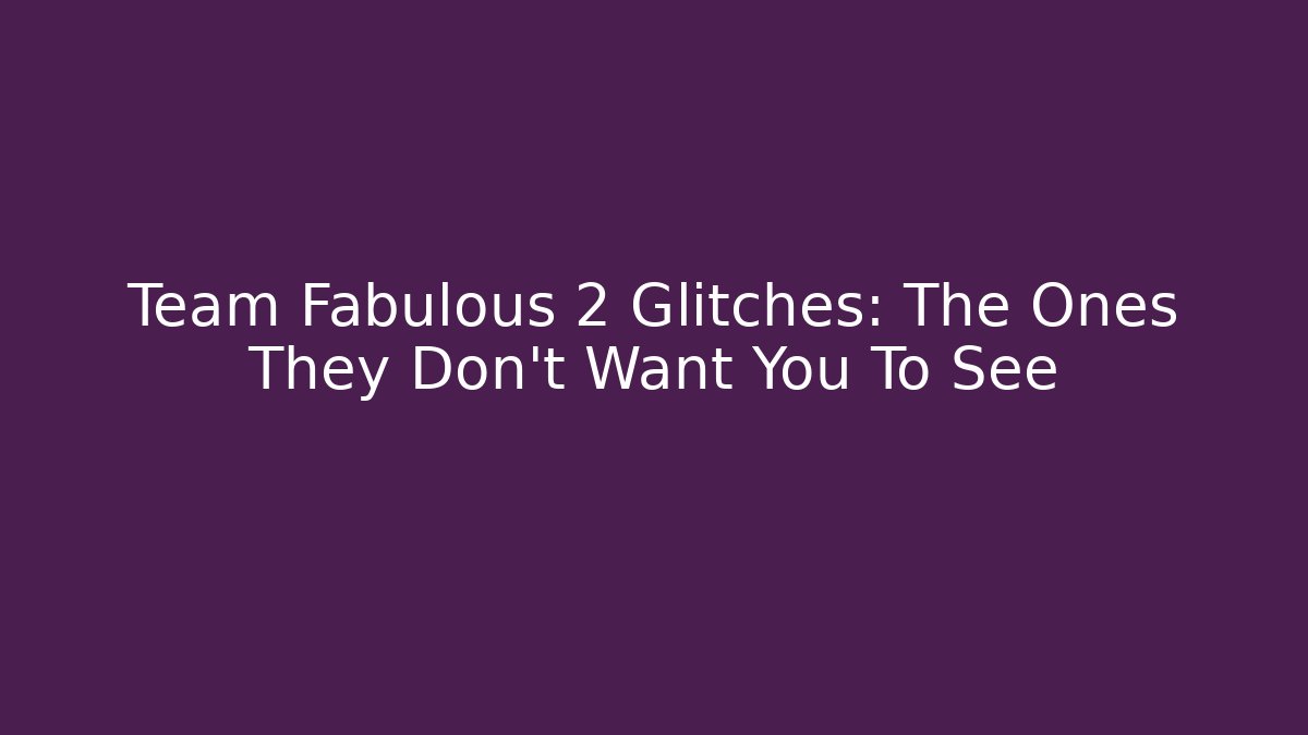 Team Fabulous 2 Glitches: The Ones They Don't Want You To See