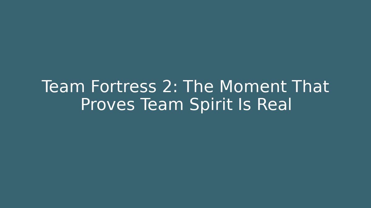 Team Fortress 2: The Moment That Proves Team Spirit Is Real