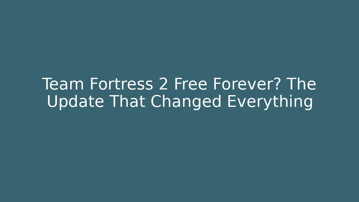 Team Fortress 2 Free Forever? The Update That Changed Everything - Critter Realm