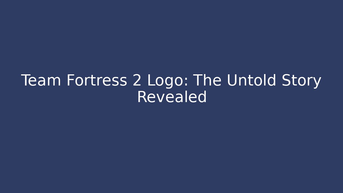 Team Fortress 2 Logo: The Untold Story Revealed