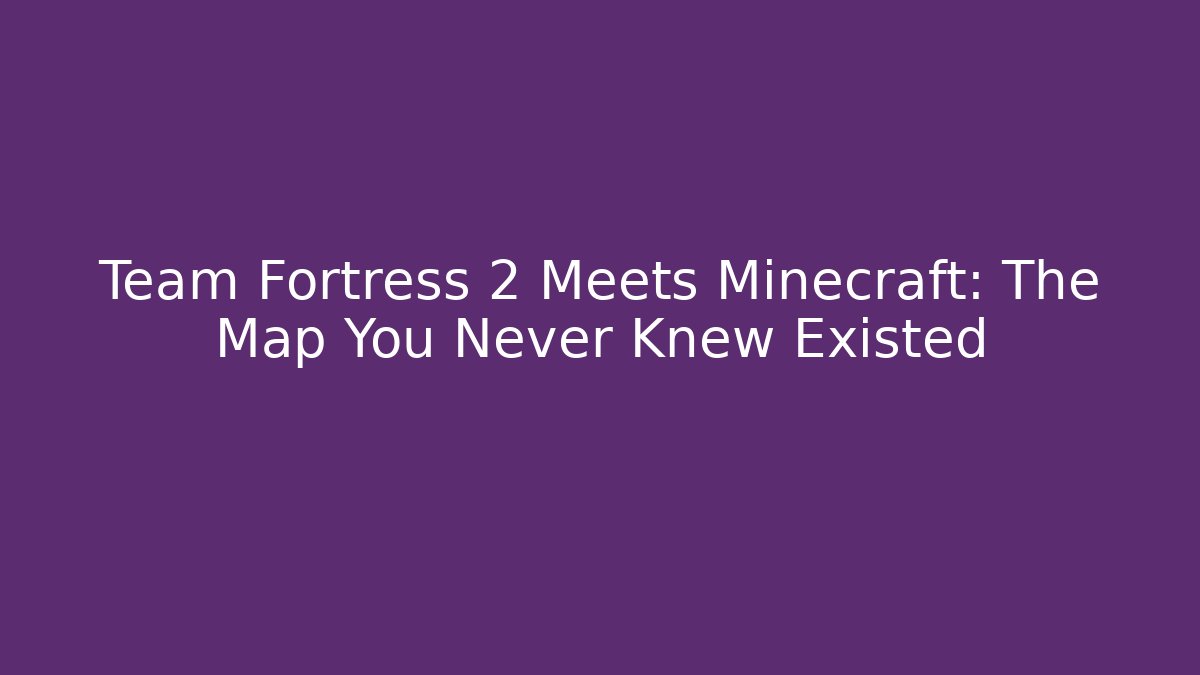 Team Fortress 2 Meets Minecraft: The Map You Never Knew Existed