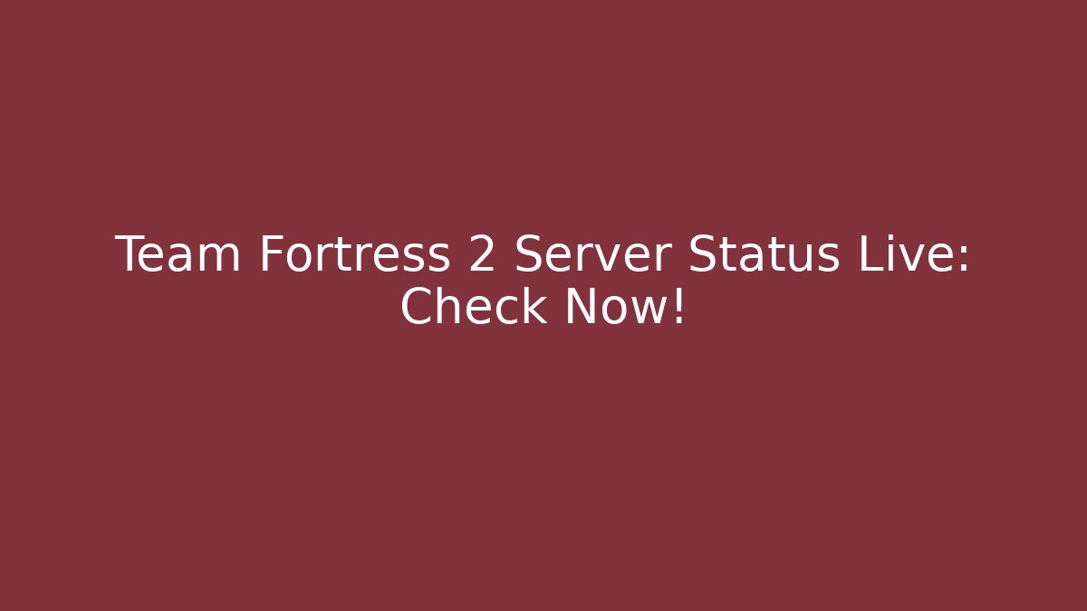 Team Fortress 2 Server Status Live: Check Now!