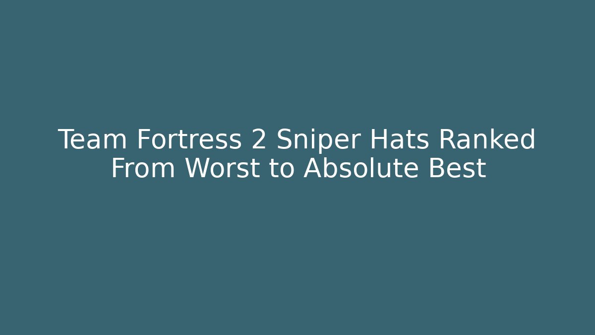 Team Fortress 2 Sniper Hats Ranked From Worst to Absolute Best