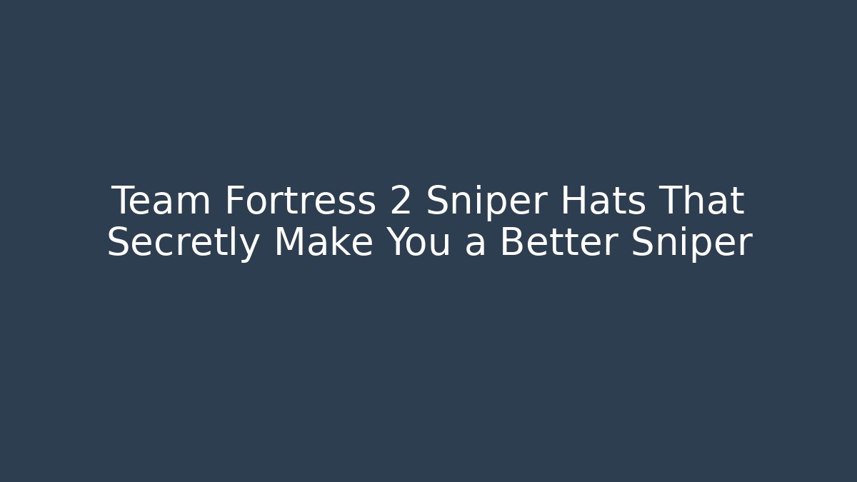Team Fortress 2 Sniper Hats That Secretly Make You a Better Sniper