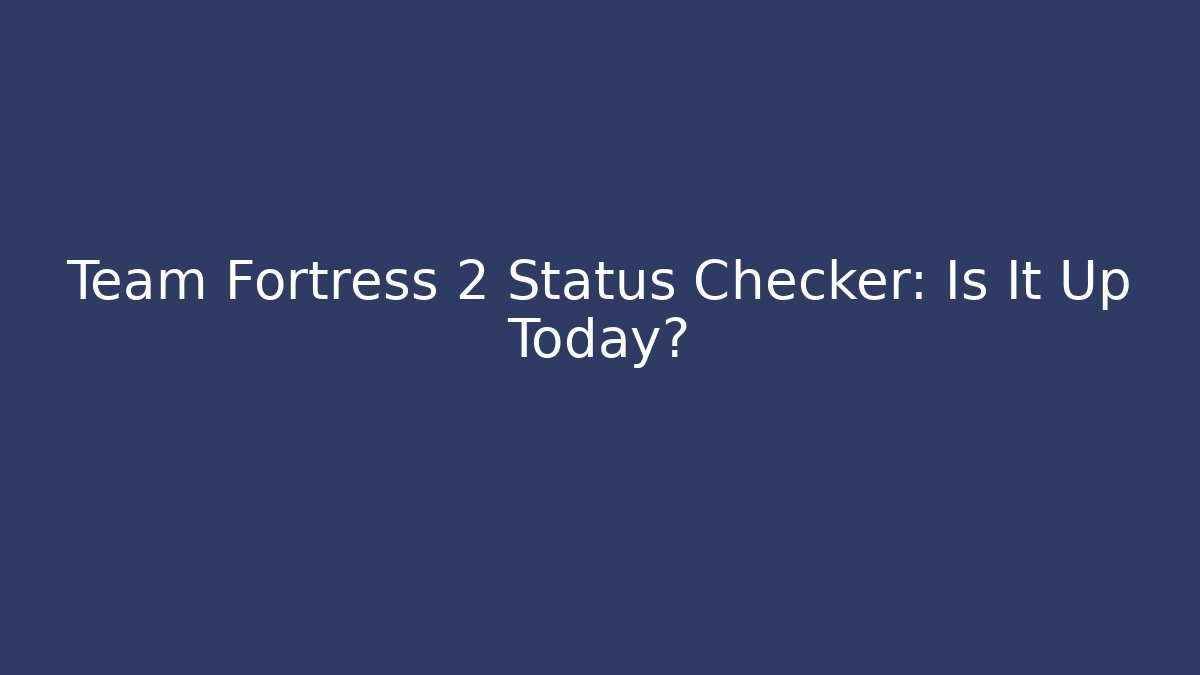 Team Fortress 2 Status Checker: Is It Up Today?