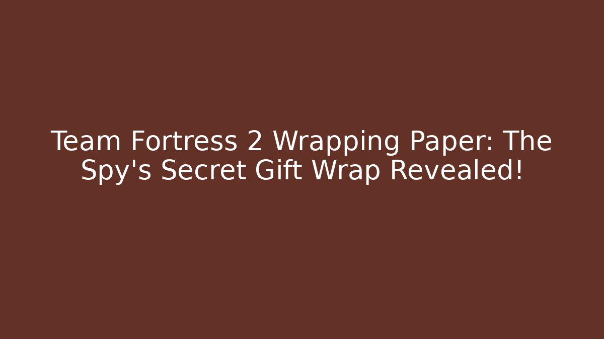 Team Fortress 2 Wrapping Paper: The Spy's Secret Gift Wrap Revealed!