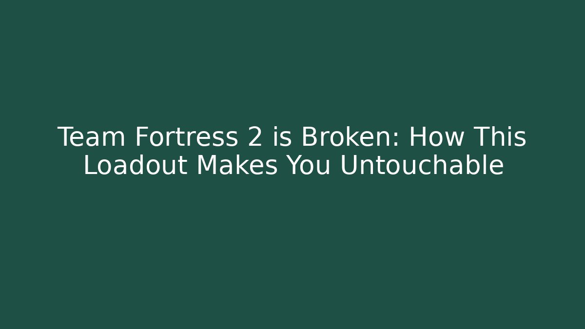 Team Fortress 2 is Broken: How This Loadout Makes You Untouchable - Critter Realm