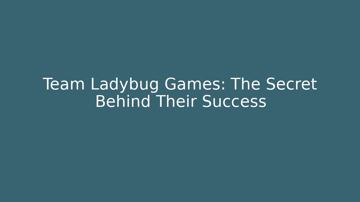 Team Ladybug Games: The Secret Behind Their Success