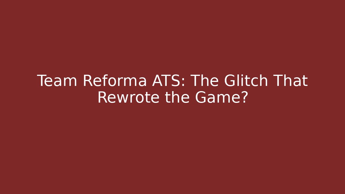 Team Reforma ATS: The Glitch That Rewrote the Game?