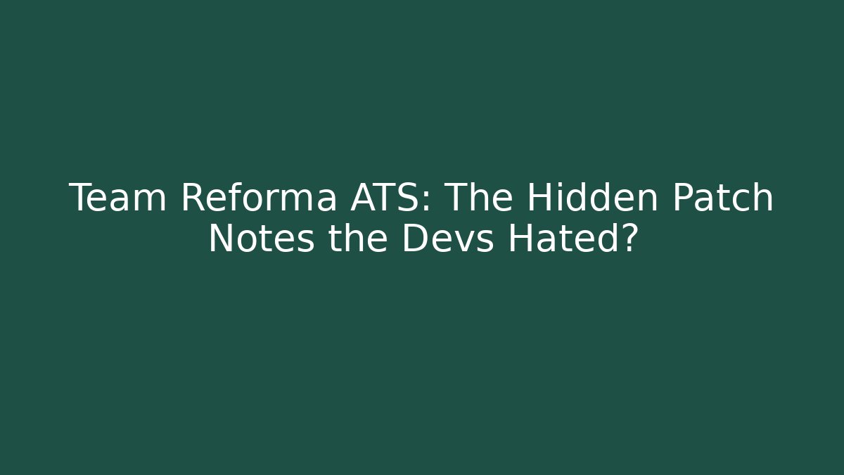 Team Reforma ATS: The Hidden Patch Notes the Devs Hated?