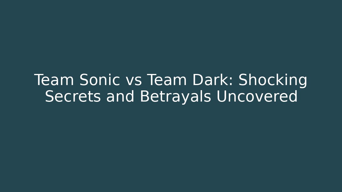 Team Sonic vs Team Dark: Shocking Secrets and Betrayals Uncovered - Critter Realm