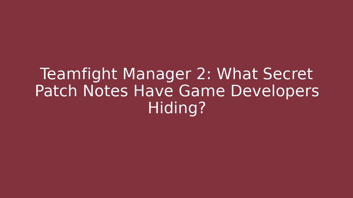 Teamfight Manager 2: What Secret Patch Notes Have Game Developers Hiding?