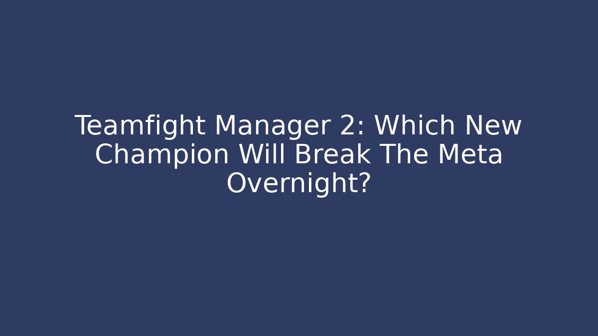 Teamfight Manager 2: Which New Champion Will Break The Meta Overnight? - Critter Realm