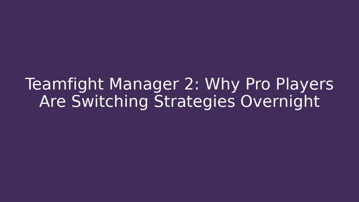 Teamfight Manager 2: Why Pro Players Are Switching Strategies Overnight