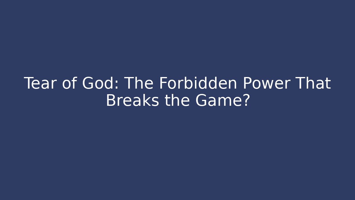 Tear of God: The Forbidden Power That Breaks the Game?