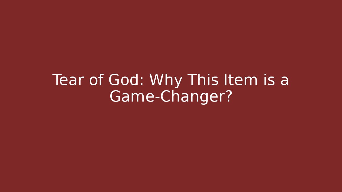 Tear of God: Why This Item is a Game-Changer?