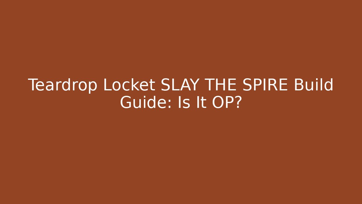 Teardrop Locket SLAY THE SPIRE Build Guide: Is It OP?