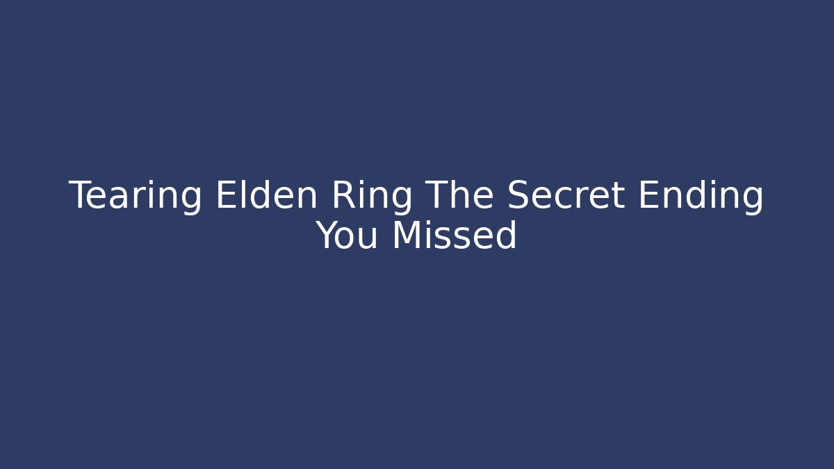 Tearing Elden Ring The Secret Ending You Missed - Critter Realm
