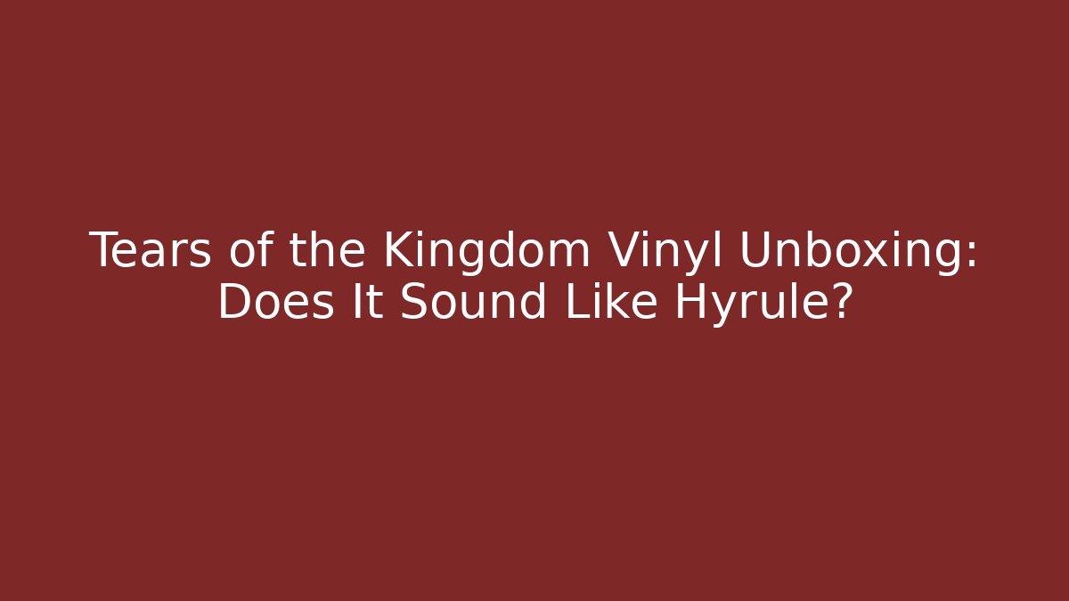 Tears of the Kingdom Vinyl Unboxing: Does It Sound Like Hyrule? - Critter Realm
