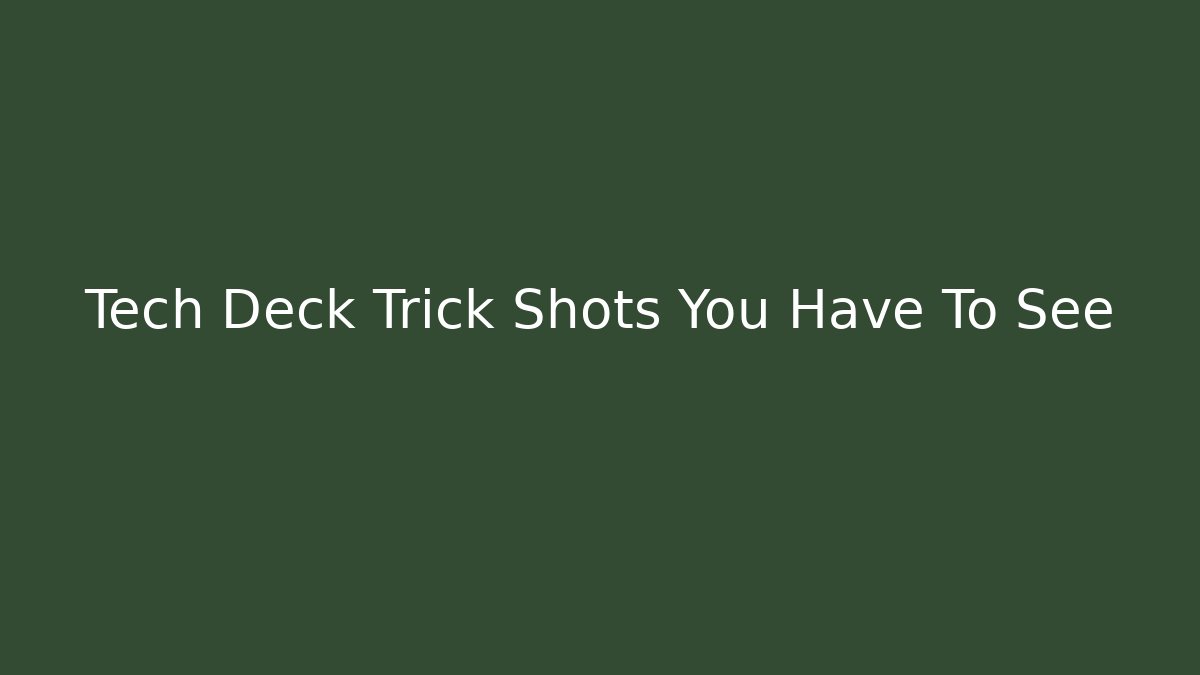 Tech Deck Trick Shots You Have To See