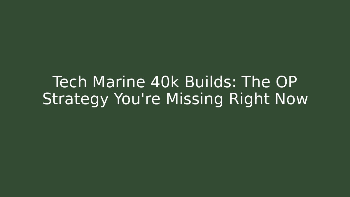 Tech Marine 40k Builds: The OP Strategy You're Missing Right Now - Critter Realm