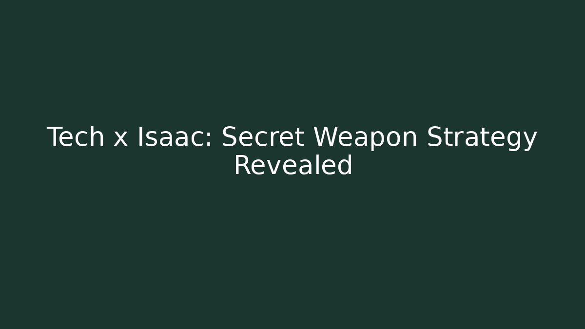 Tech x Isaac: Secret Weapon Strategy Revealed