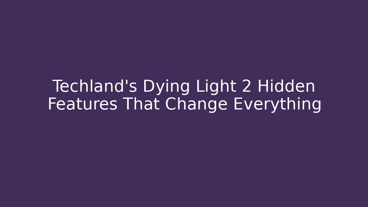 Techland’s Dying Light 2 Hidden Features That Change Everything