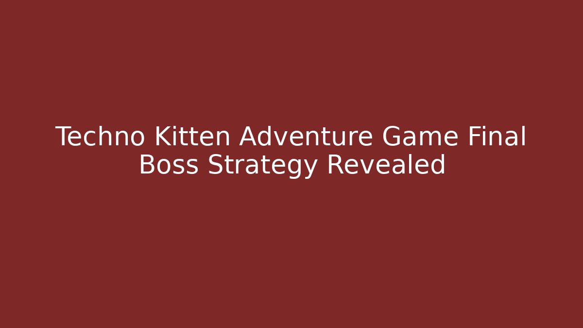 Techno Kitten Adventure Game Final Boss Strategy Revealed