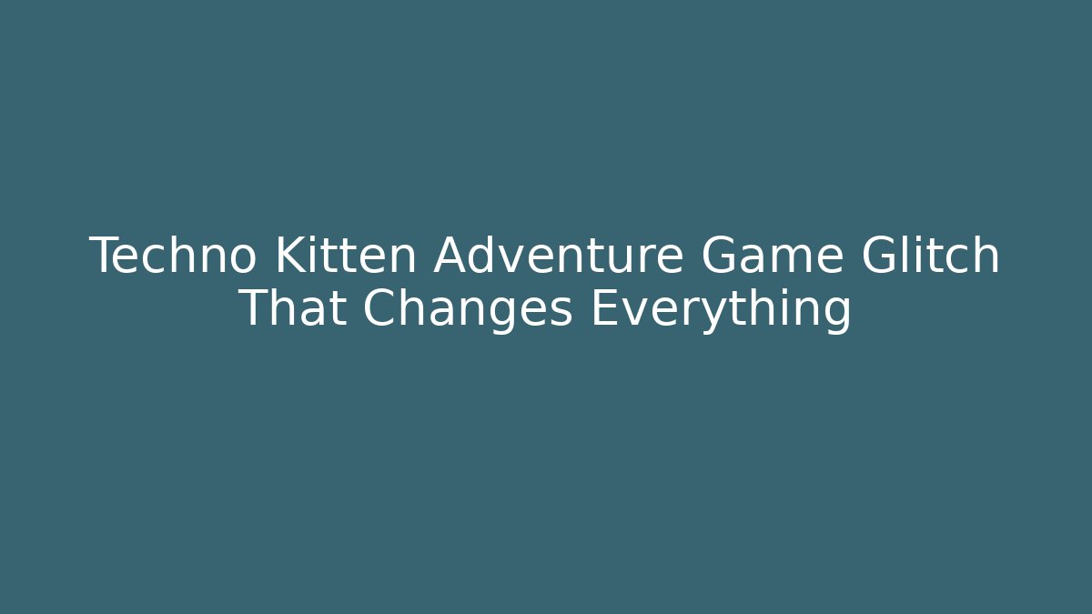 Techno Kitten Adventure Game Glitch That Changes Everything - Critter Realm