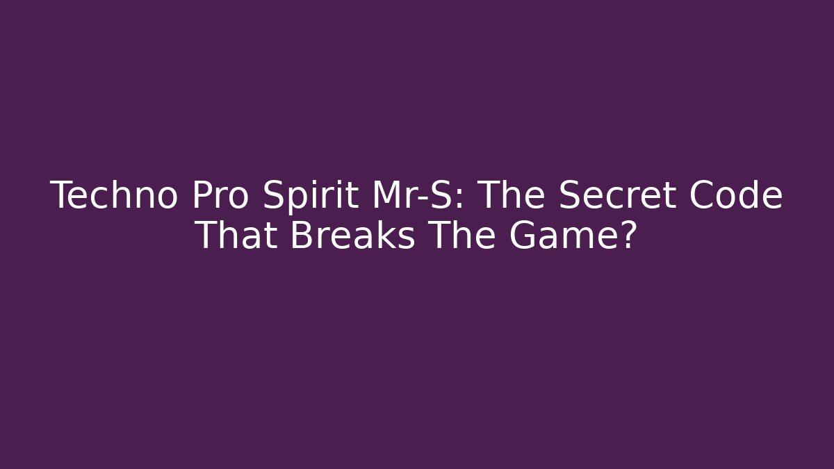Techno Pro Spirit Mr-S: The Secret Code That Breaks The Game?