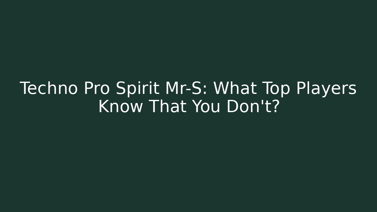 Techno Pro Spirit Mr-S: What Top Players Know That You Don’t?