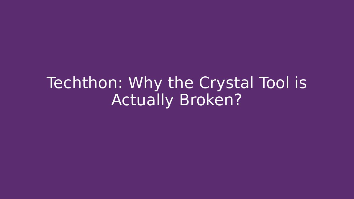 Techthon: Why the Crystal Tool is Actually Broken?