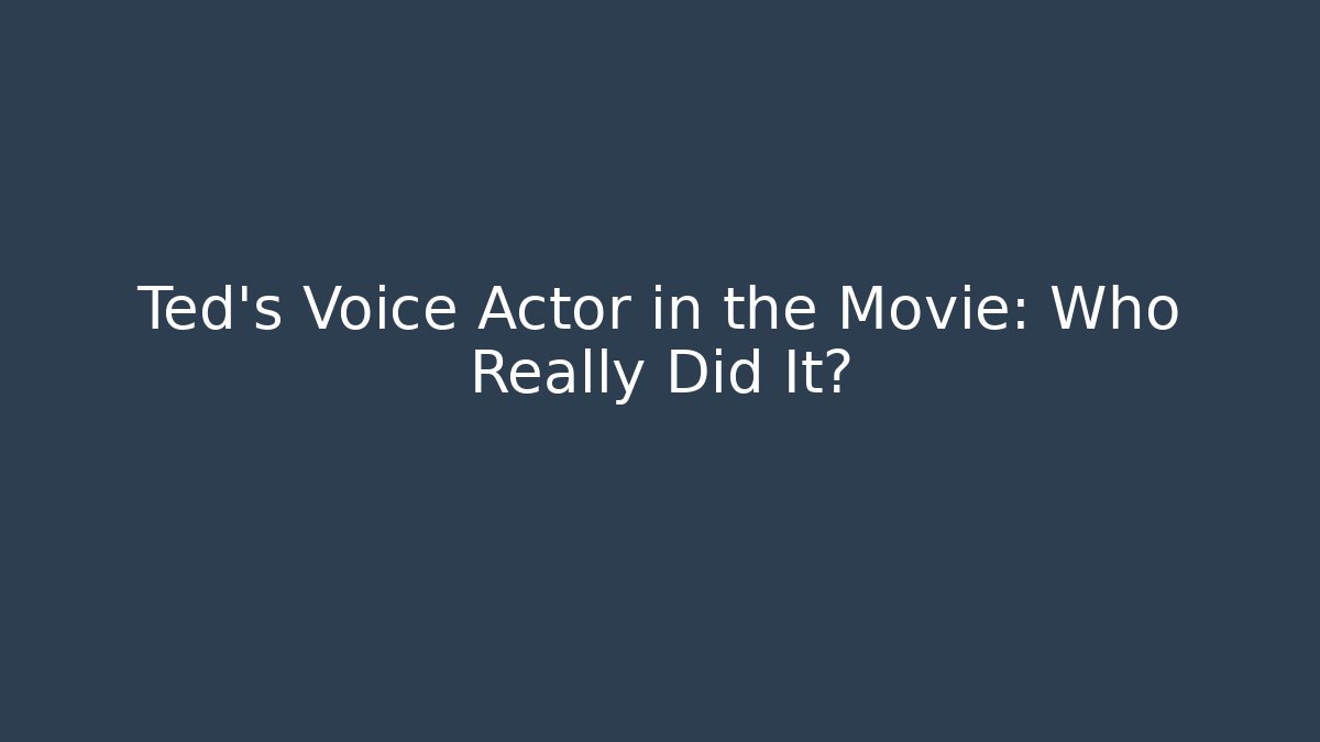 Ted's Voice Actor in the Movie: Who Really Did It?
