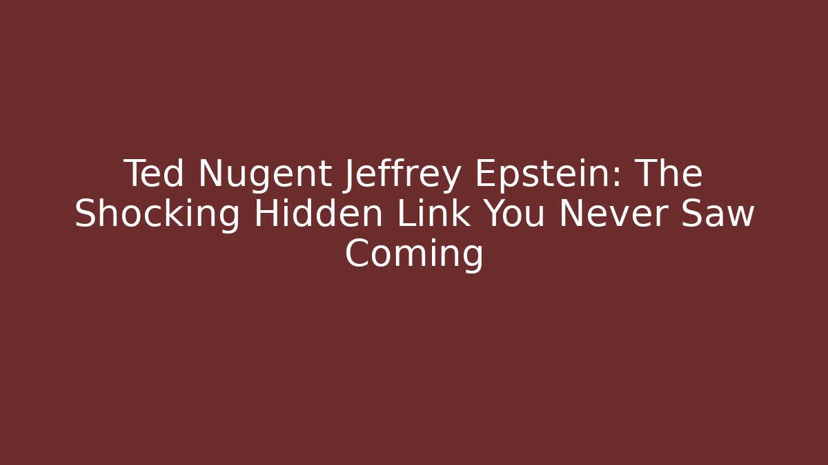 Ted Nugent Jeffrey Epstein: The Shocking Hidden Link You Never Saw Coming