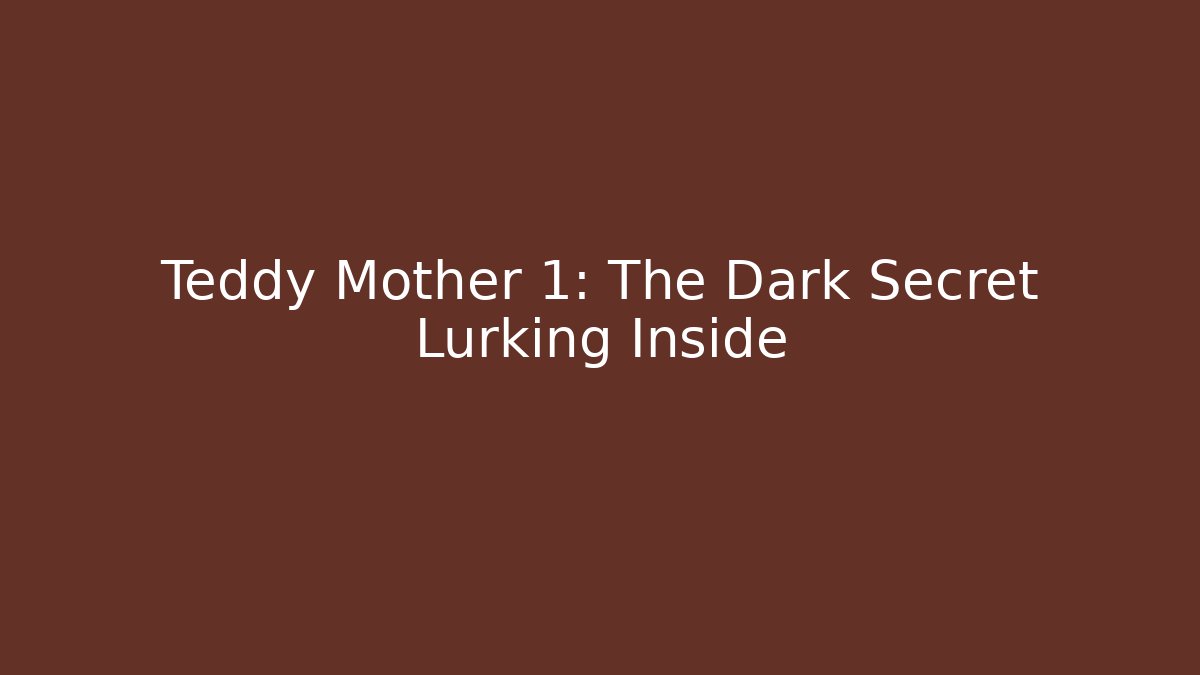 Teddy Mother 1: The Dark Secret Lurking Inside