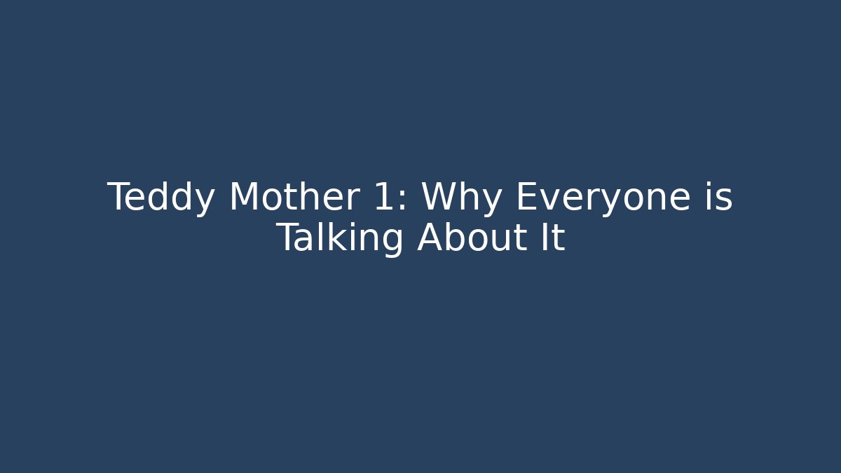 Teddy Mother 1: Why Everyone is Talking About It