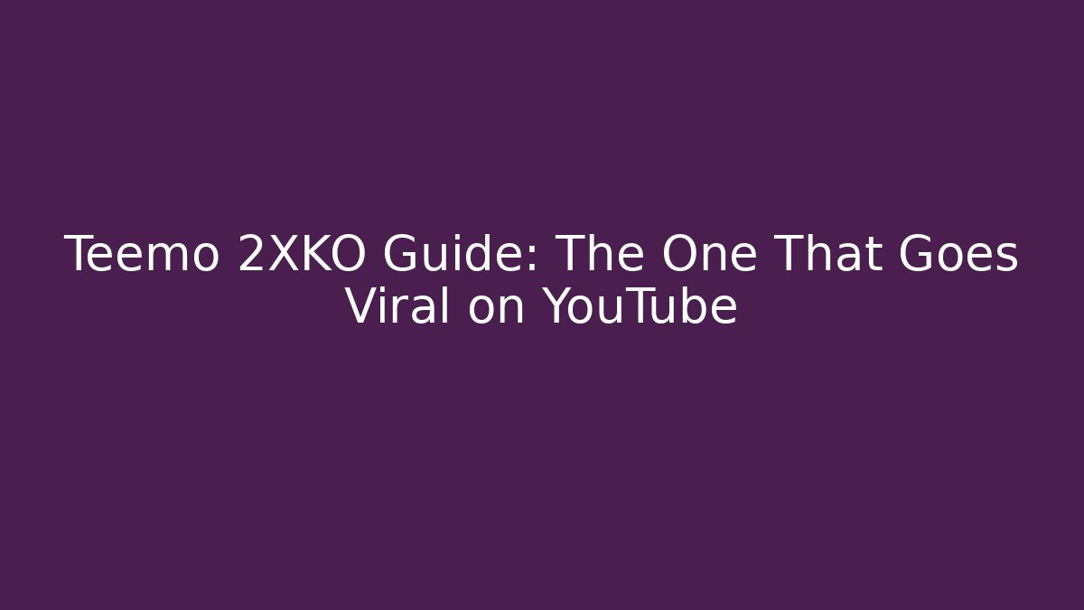 Teemo 2XKO Guide: The One That Goes Viral on YouTube