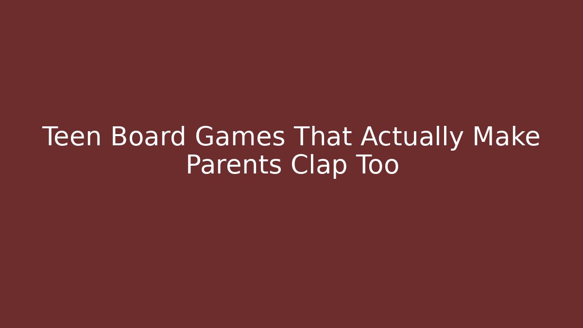 Teen Board Games That Actually Make Parents Clap Too