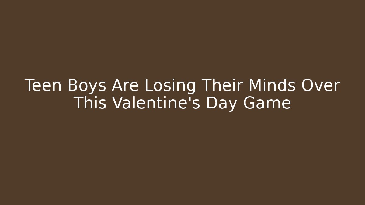 Teen Boys Are Losing Their Minds Over This Valentine's Day Game