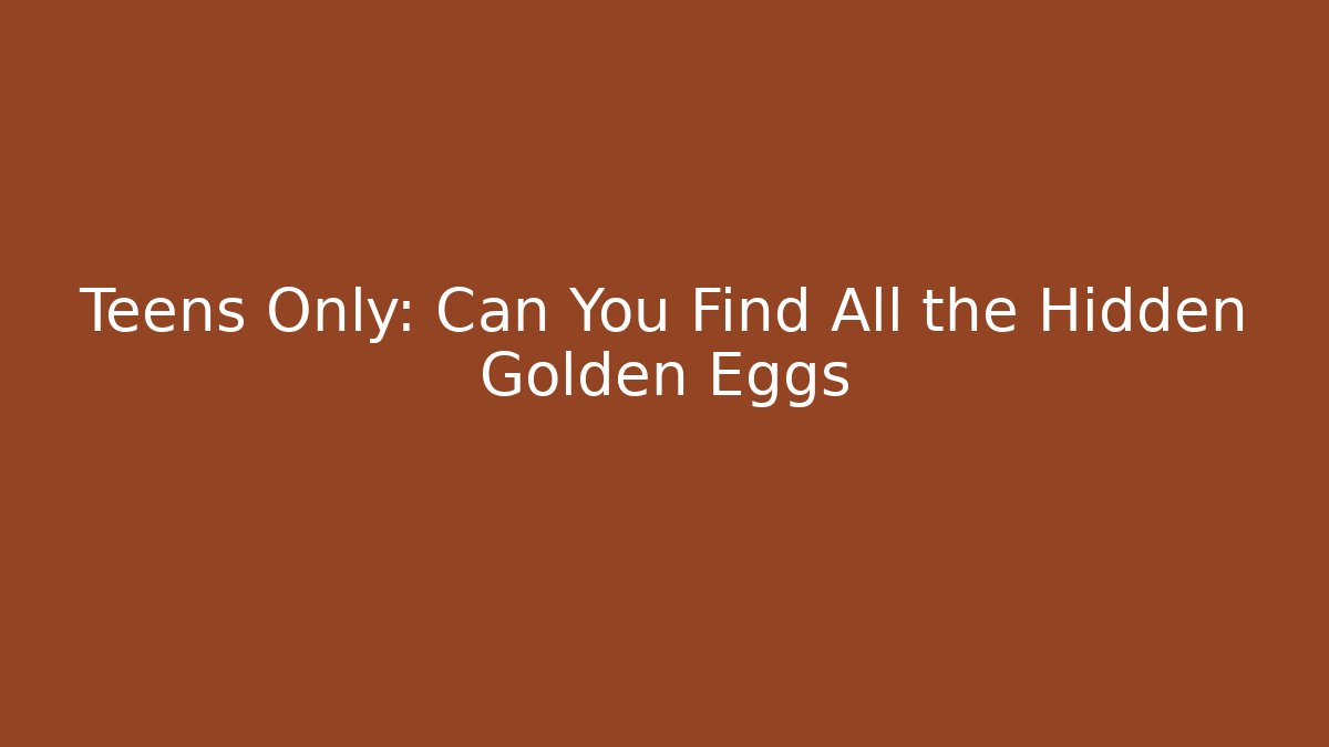 Teens Only: Can You Find All the Hidden Golden Eggs