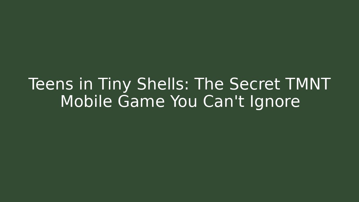 Teens in Tiny Shells: The Secret TMNT Mobile Game You Can't Ignore