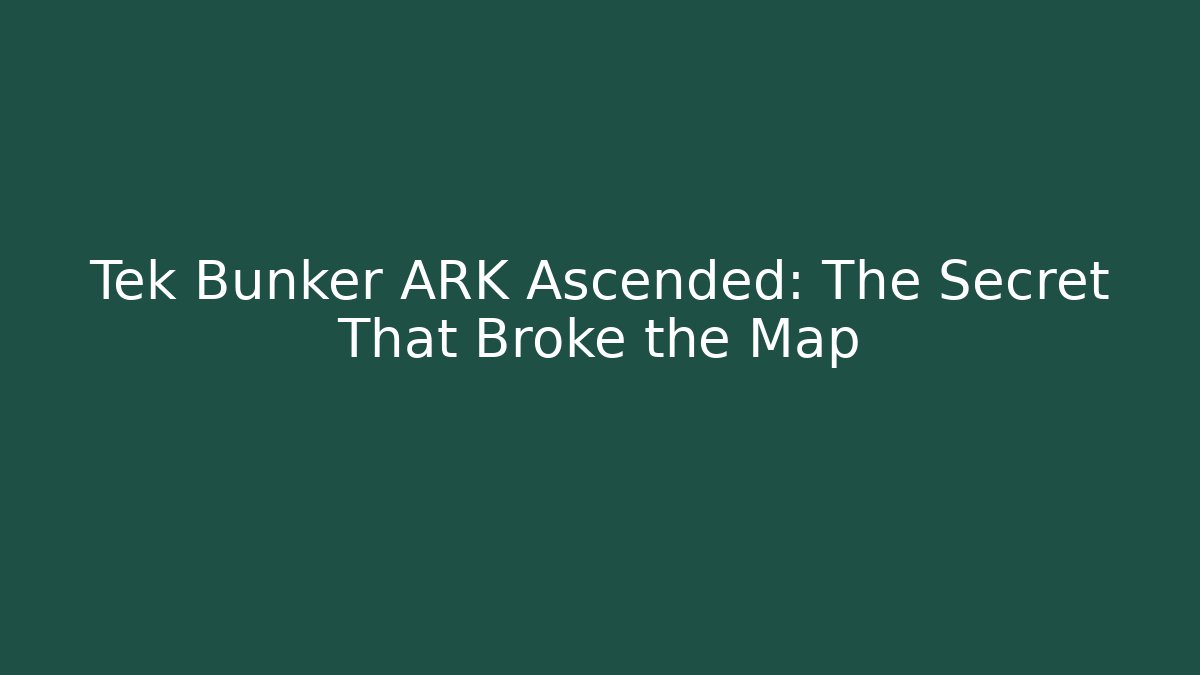 Tek Bunker ARK Ascended: The Secret That Broke the Map