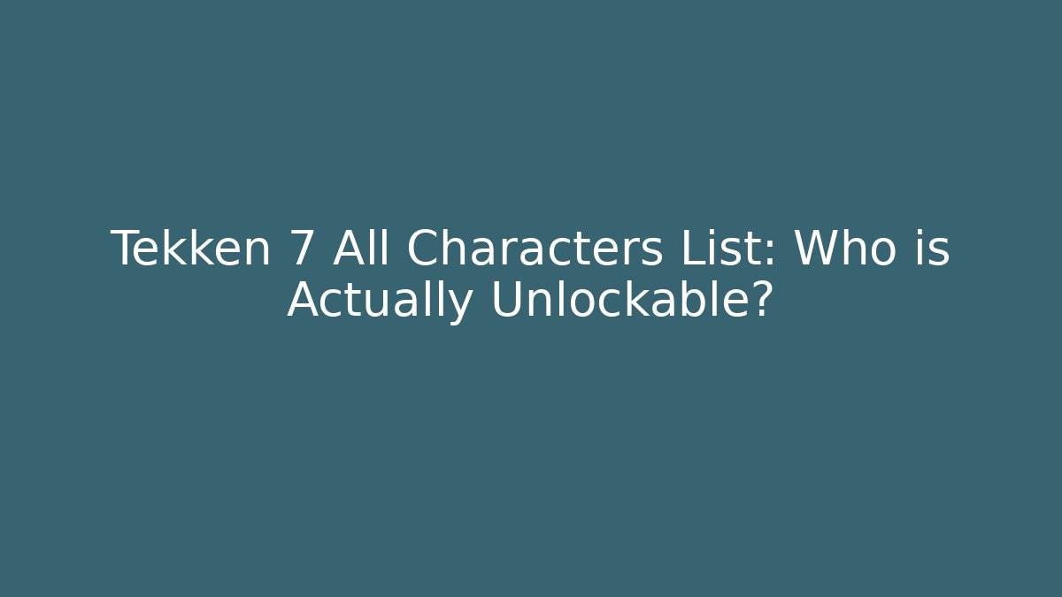Tekken 7 All Characters List: Who is Actually Unlockable?